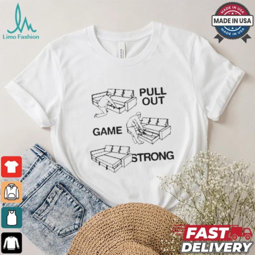 Pull Out Game Strong T shirt