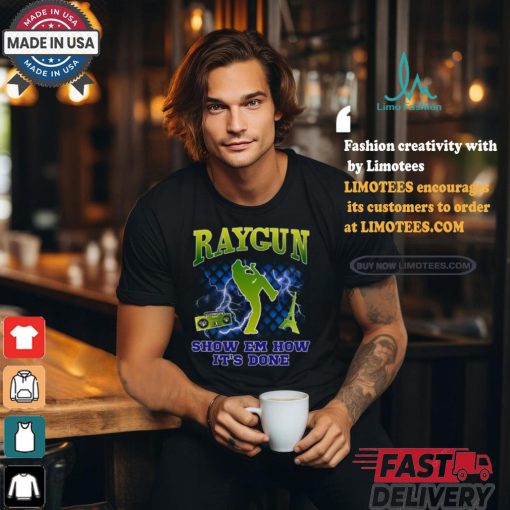 Raygun Show Em How It’s Done shirt