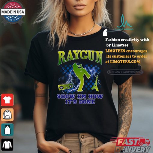 Raygun Show Em How It’s Done shirt