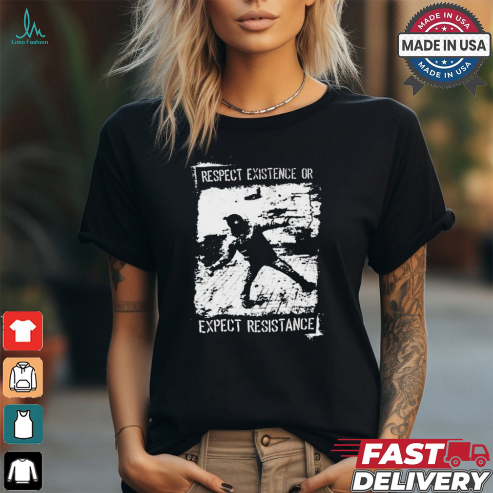 Respect Existence Or Expect Resistance t shirt Respect Existence Or Expect Resistance t shirt