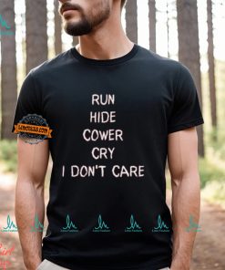 Run Hide Cower Cry I Dont Care Shirt