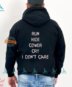 Run Hide Cower Cry I Dont Care Shirt, hoodie, sweater, long sleeve and tank top Run Hide Cower Cry I Dont Care Shirt