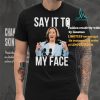 Official Say It To My Face Kamala Harris Quote Shirt