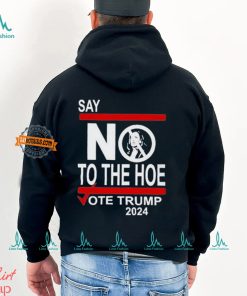 Say No To The Hoe Vote Trump 2024 Shirt