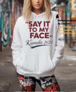 Saying Say It To My Face Harris Presidential 2024 T Shirt