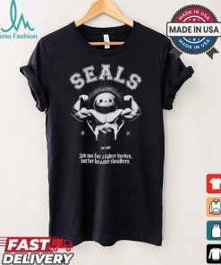 Seals Ask Not For A Lighter Burden But For Broader Shoulders T shirt