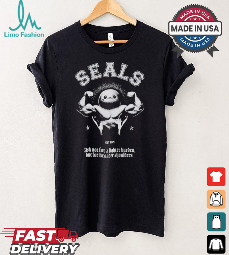 Seals Ask Not For A Lighter Burden But For Broader Shoulders T shirt Seals Ask Not For A Lighter Burden But For Broader Shoulders T shirt
