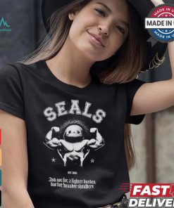 Seals Ask Not For A Lighter Burden But For Broader Shoulders T shirt