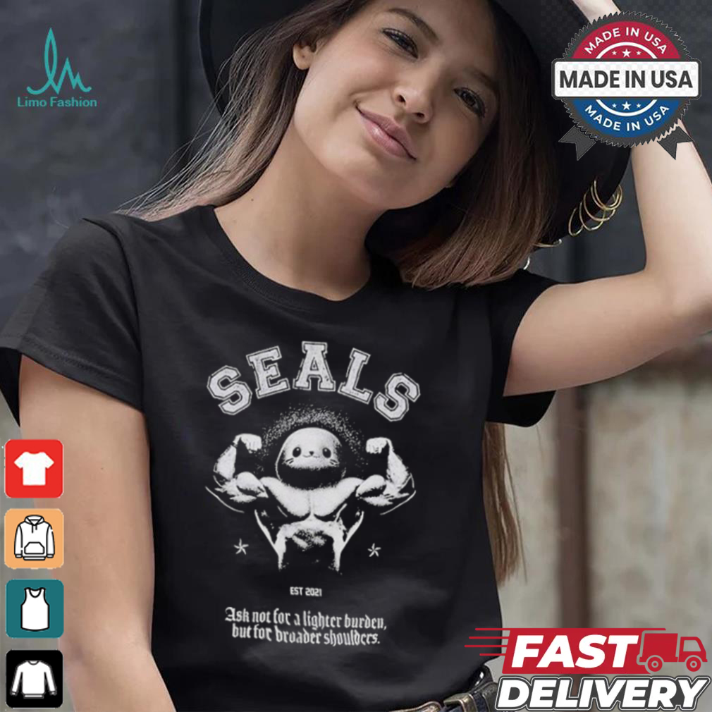Seals Ask Not For A Lighter Burden But For Broader Shoulders T shirt Seals Ask Not For A Lighter Burden But For Broader Shoulders T shirt