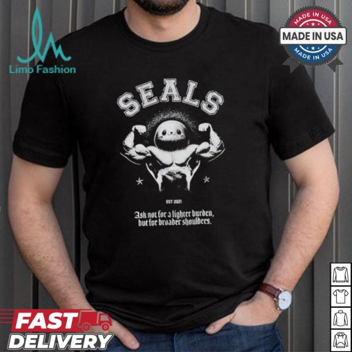 Seals Ask Not For A Lighter Burden But For Broader Shoulders T shirt