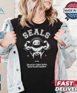 Seals Ask Not For A Lighter Burden But For Broader Shoulders T shirt