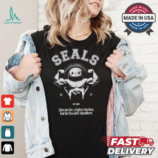 Seals Ask Not For A Lighter Burden But For Broader Shoulders T shirt