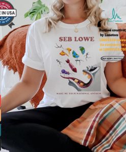 Seb Lowe Make Me Your National Anthem Shirt