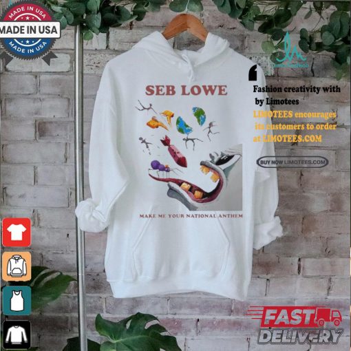 Seb Lowe Make Me Your National Anthem Shirt
