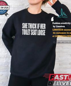 She Thick If Her Toilet Seat Loose Tee Shirt