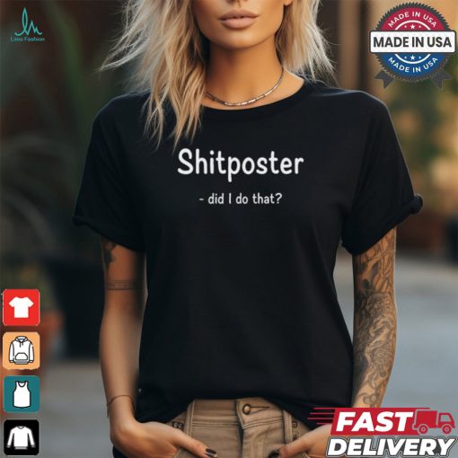 Shitposter Did I Do That Tee Shirt