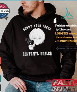 Shoot Your Local Fentanyl Dealer T shirt