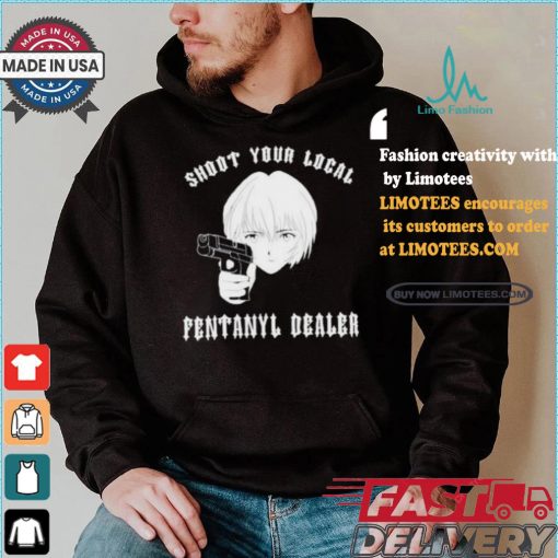 Shoot Your Local Fentanyl Dealer T shirt