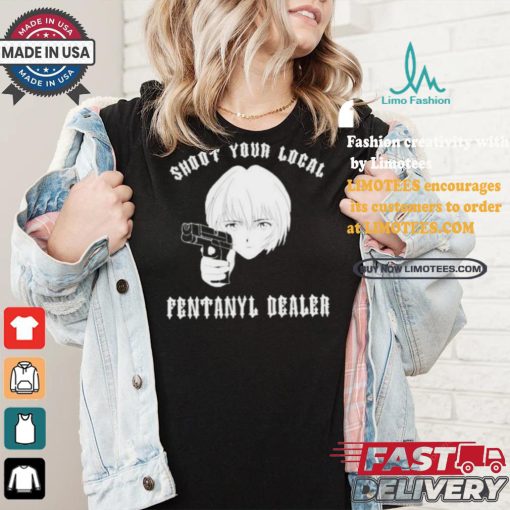 Shoot Your Local Fentanyl Dealer T shirt