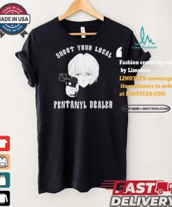 Shoot Your Local Fentanyl Dealer T shirt