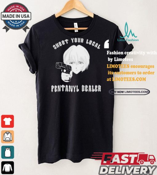 Shoot Your Local Fentanyl Dealer T shirt