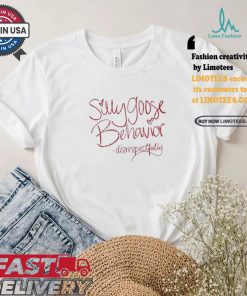 Silly Goose Behavior Disrespectfully T shirt