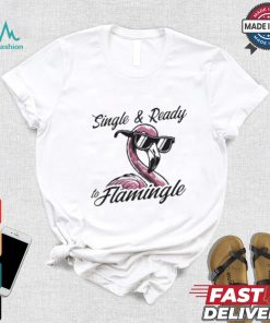 Single & Ready To Flamingle T shirt