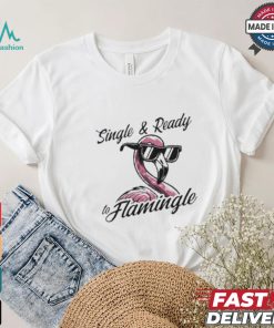 Single & Ready To Flamingle T shirt