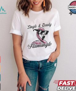 Single & Ready To Flamingle T shirt