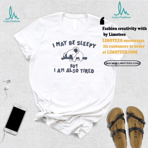 Sloth I may be sleepy but I am also tired shirt
