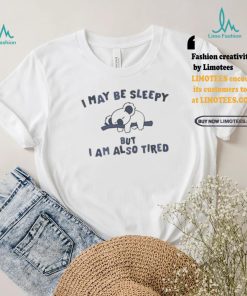 Sloth I may be sleepy but I am also tired shirt