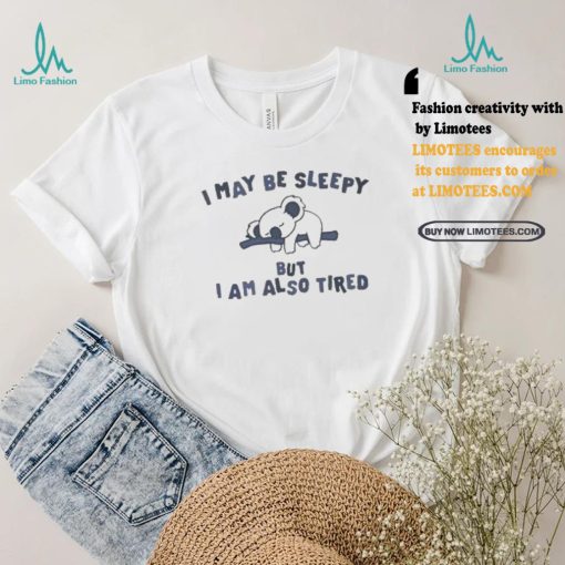 Sloth I may be sleepy but I am also tired shirt
