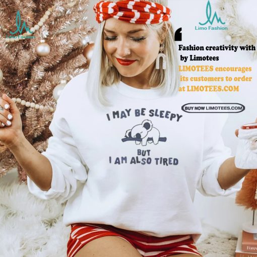 Sloth I may be sleepy but I am also tired shirt
