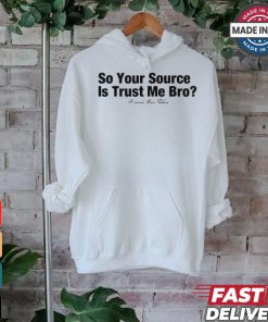 So Your Source Is Trust Me Bro T Shirt