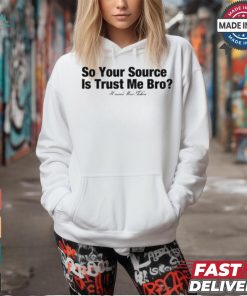 So Your Source Is Trust Me Bro T Shirt
