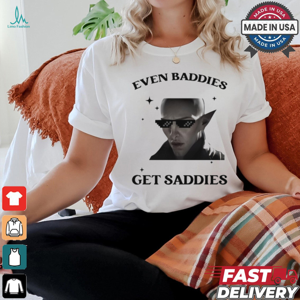 Solas Baddies Even Get Saddies Shirt Solas Baddies Even Get Saddies Shirt