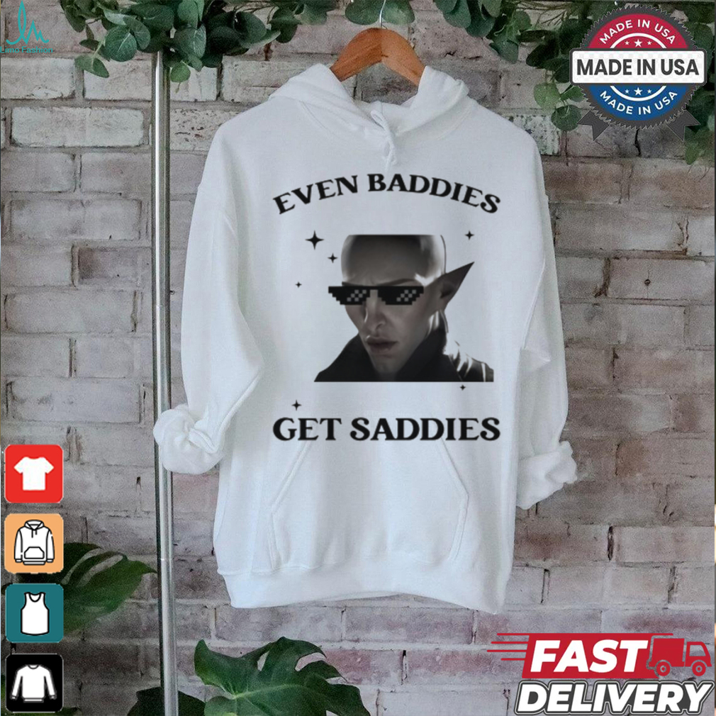 Solas Baddies Even Get Saddies Shirt Solas Baddies Even Get Saddies Shirt