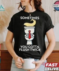 Sometime You Gotta Flush Twice T Shirt Trump 2024