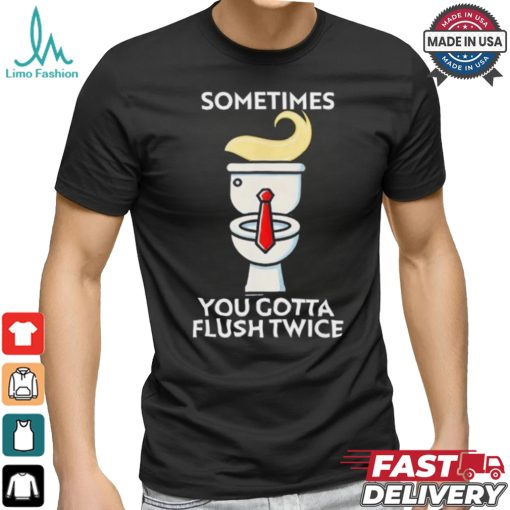 Sometime You Gotta Flush Twice T Shirt Trump 2024