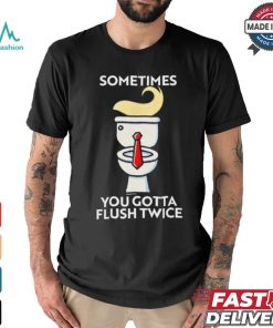 Sometime You Gotta Flush Twice T Shirt Trump 2024