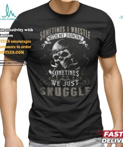 Sometimes i wrestie with my demons sometimes we just snuggle shirt