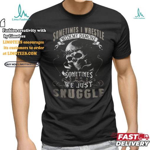 Sometimes i wrestie with my demons sometimes we just snuggle shirt