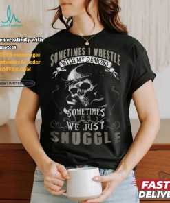 Sometimes i wrestie with my demons sometimes we just snuggle shirt