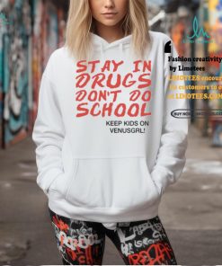 Stay In Drugs Don’t Do School Keep Kids On Venusgrl Shirt