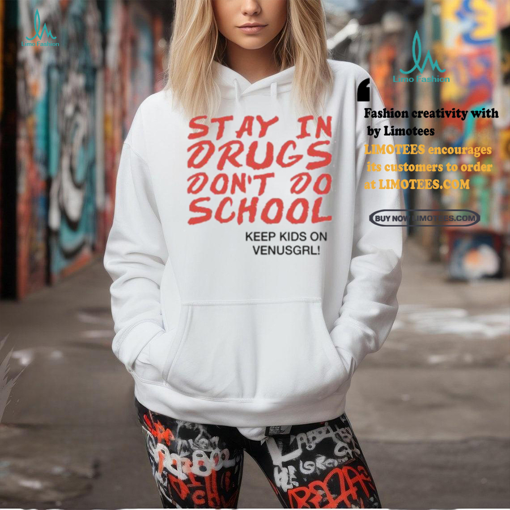 Stay In Drugs Don’t Do School Keep Kids On Venusgrl Shirt Stay In Drugs Don’t Do School Keep Kids On Venusgrl Shirt