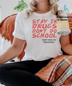 Stay In Drugs Don’t Do School Keep Kids On Venusgrl Shirt