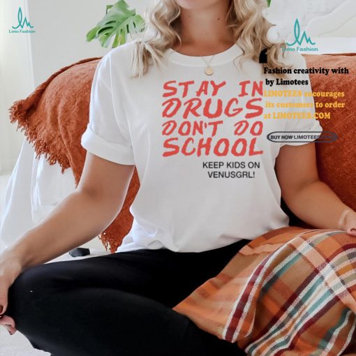 Stay In Drugs Don’t Do School Keep Kids On Venusgrl Shirt