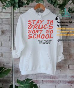 Stay In Drugs Don’t Do School Keep Kids On Venusgrl Shirt