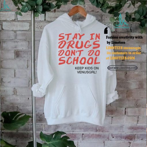 Stay In Drugs Don’t Do School Keep Kids On Venusgrl Shirt