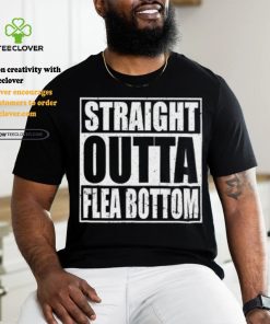 Straight Outta Flea Bottom T Shirt